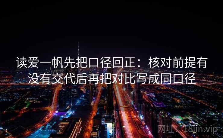 读爱一帆先把口径回正：核对前提有没有交代后再把对比写成同口径