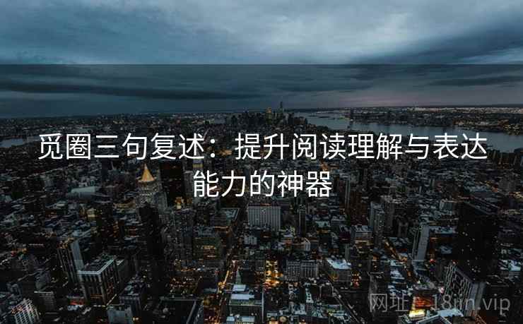 觅圈三句复述：提升阅读理解与表达能力的神器